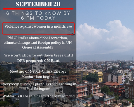 Sept 28: 6 things to know by 6 PM today