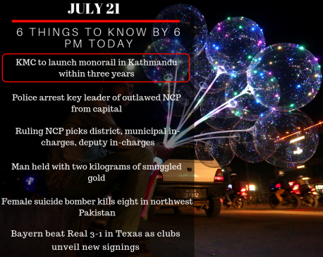 July 21: 6 things to know by 6 PM today