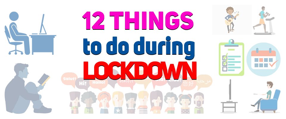 12 things to keep you busy during the lockdown